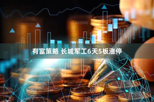 有富策略 长城军工6天5板涨停